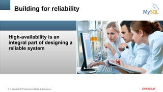 Copyright © 20135 Oracle and/or its affiliates. All rights reserved.6
Insert Picture Here
High-availability is an
integral part of designing a
reliable system
Building for reliability
 