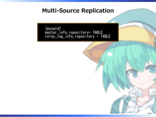 Multi-Source Replication
[mysqld]
master_info_repository= TABLE
relay_log_info_repository = TABLE
10/84
 