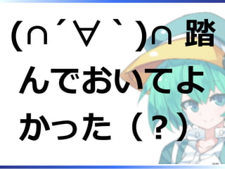 (∩´∀｀)∩ 踏
んでおいてよ
かった（︖）
20/84
 