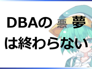 DBAの 悪 夢
は終わらない
73/84
 