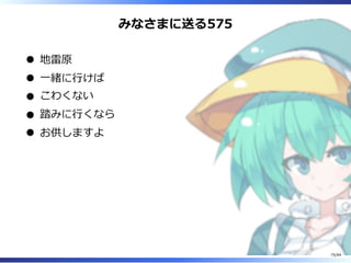 みなさまに送る575
地雷原
⼀緒に⾏けば
こわくない
踏みに⾏くなら
お供しますよ
75/84
 