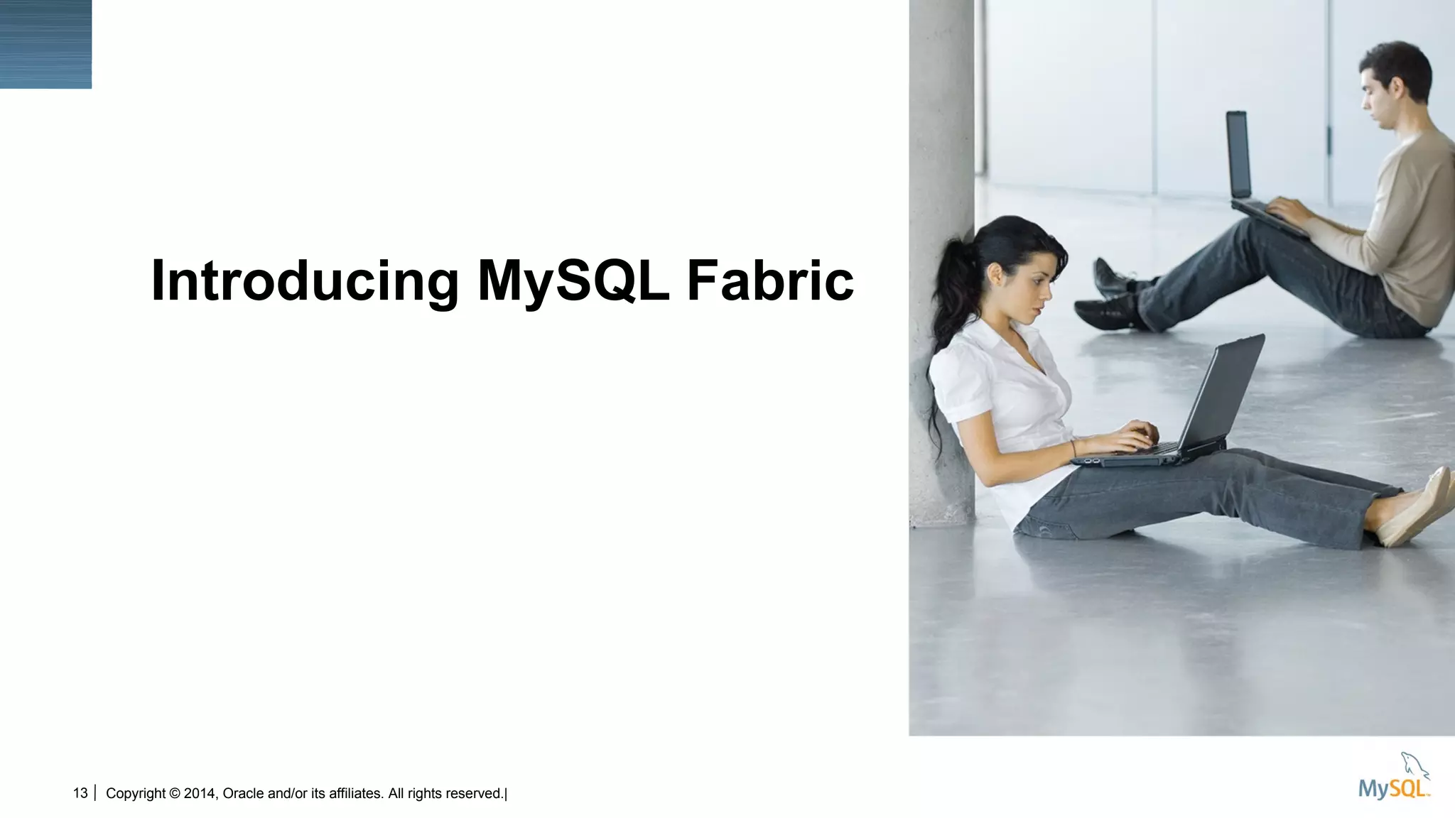 13
Insert Picture Here
Copyright © 2014, Oracle and/or its affiliates. All rights reserved.|
Introducing MySQL Fabric
 