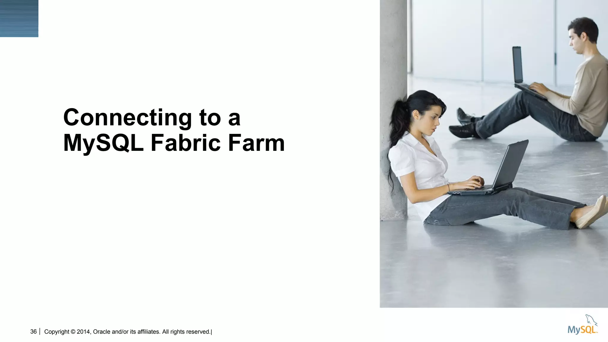 36
Insert Picture Here
Copyright © 2014, Oracle and/or its affiliates. All rights reserved.|
Connecting to a
MySQL Fabric Farm
 