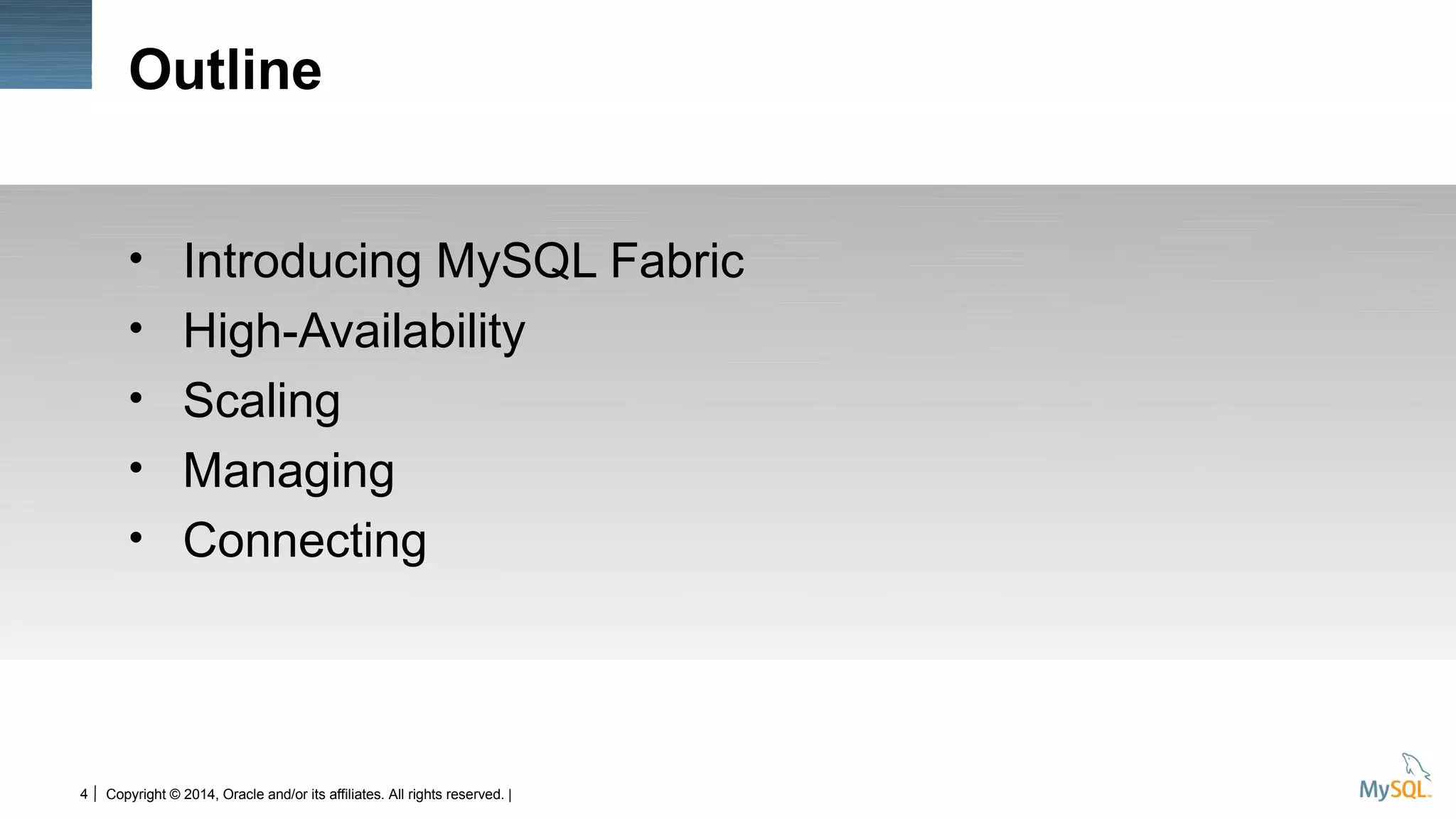 4 Copyright © 2014, Oracle and/or its affiliates. All rights reserved. |
Outline
• Introducing MySQL Fabric
• High-Availability
• Scaling
• Managing
• Connecting
 