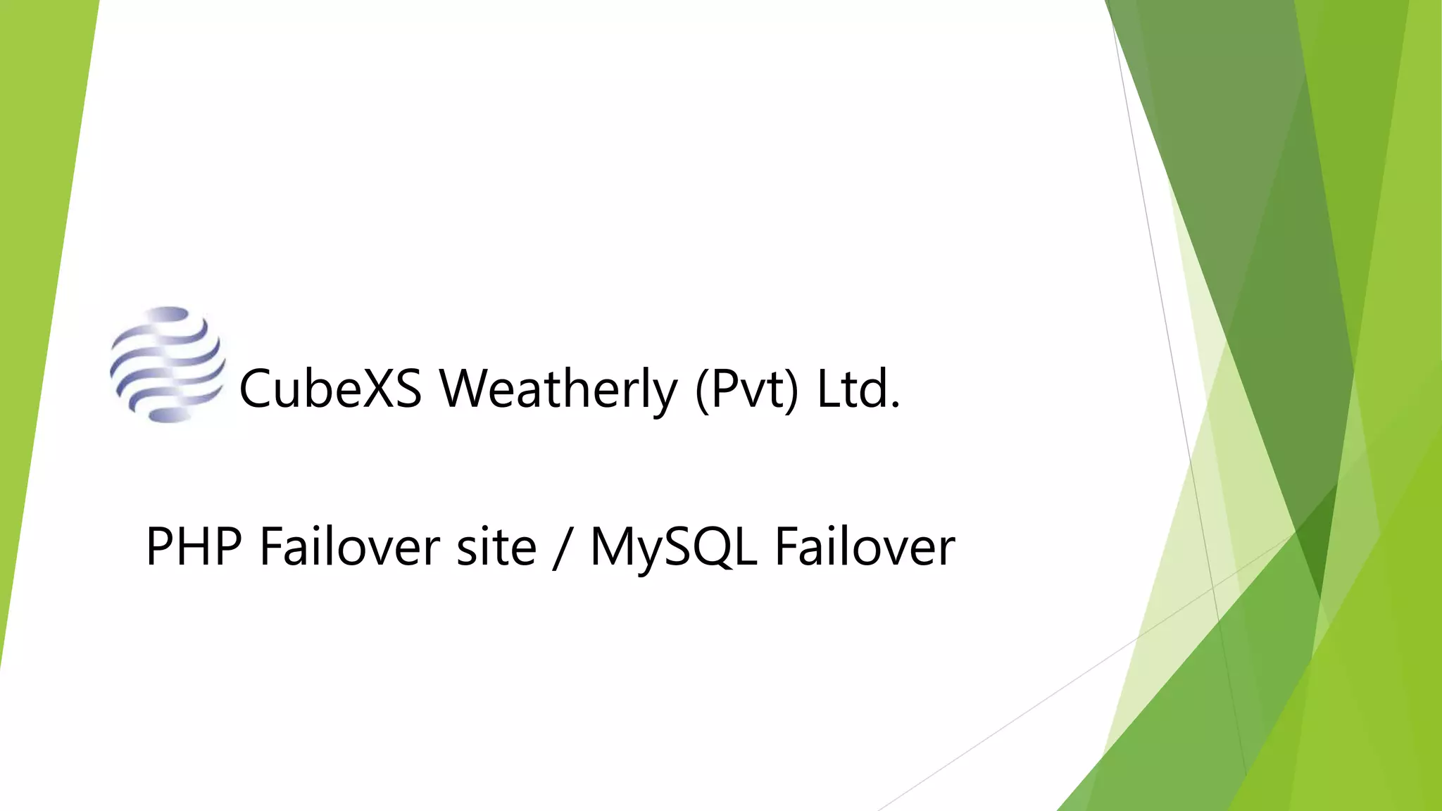 PHP Failover site / MySQL Failover
CubeXS Weatherly (Pvt) Ltd.
 