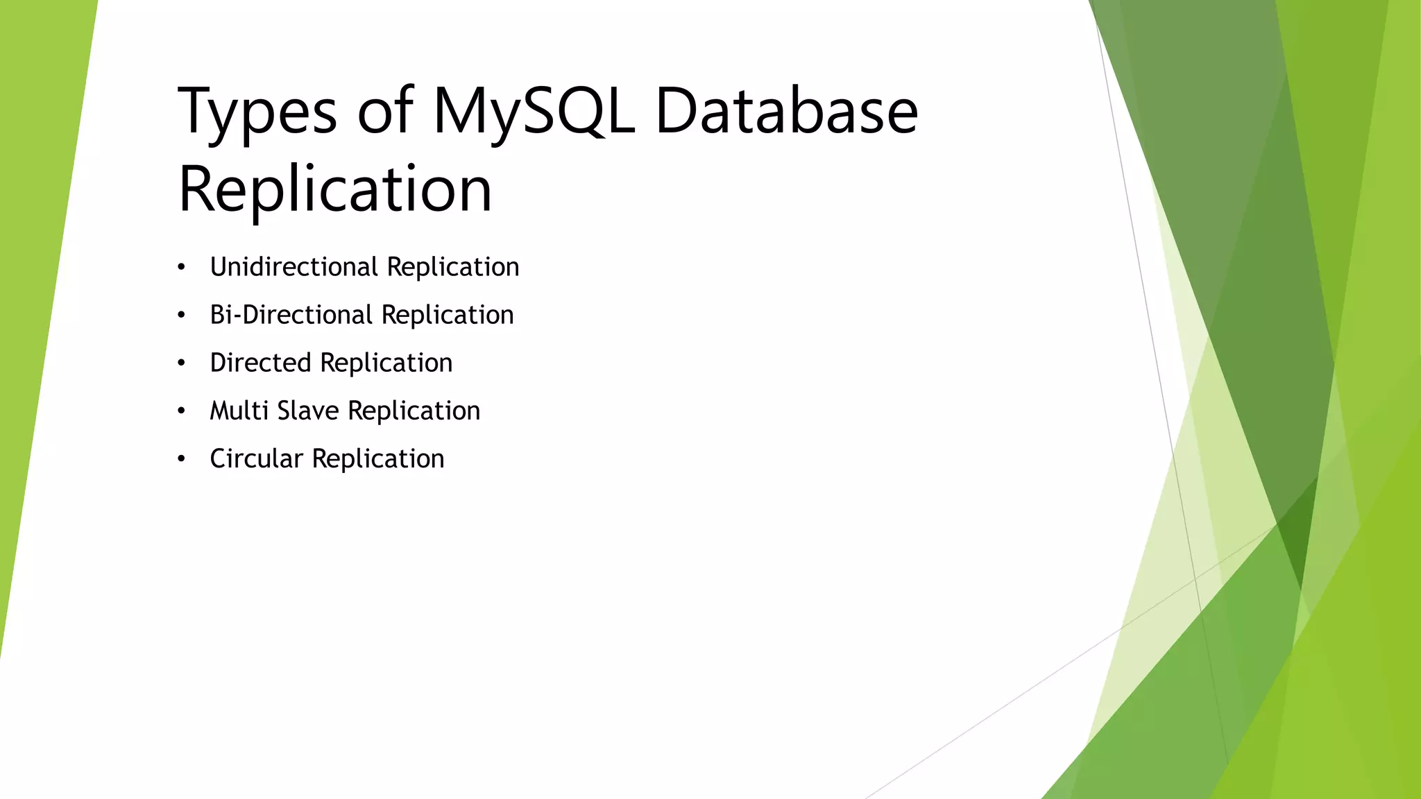 • Unidirectional Replication
• Bi-Directional Replication
• Directed Replication
• Multi Slave Replication
• Circular Replication
Types of MySQL Database
Replication
 