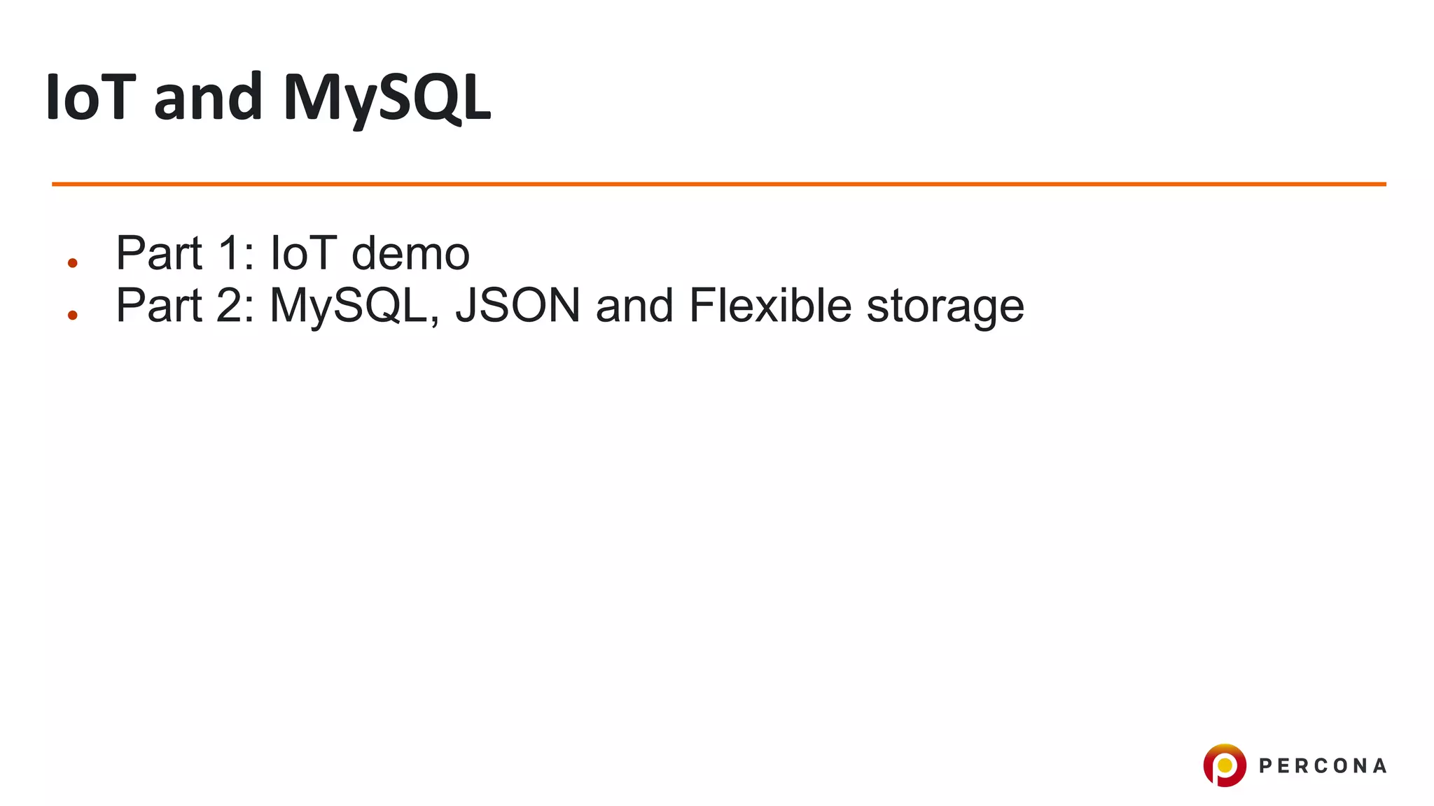 ● Part 1: IoT demo
● Part 2: MySQL, JSON and Flexible storage
 