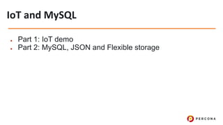 ● Part 1: IoT demo
● Part 2: MySQL, JSON and Flexible storage
 