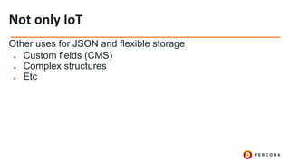 Other uses for JSON and flexible storage
● Custom fields (CMS)
● Complex structures
● Etc
 