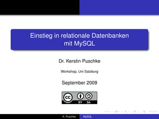 Einstieg in relationale Datenbanken
             mit MySQL

          Dr. Kerstin Puschke

          Workshop, Uni Salzburg


           September 2009




           K. Puschke   MySQL
 