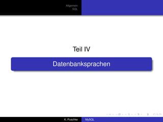 Allgemein
         SQL




         Teil IV

Datenbanksprachen




   K. Puschke   MySQL
 