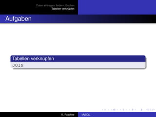 Daten eintragen, ändern, löschen
                         Tabellen verknüpfen



Aufgaben




  Tabellen verknüpfen
  JOIN




                                 K. Puschke    MySQL
 