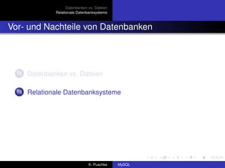 Datenbanken vs. Dateien
               Relationale Datenbanksysteme



Vor- und Nachteile von Datenbanken




  15   Datenbanken vs. Dateien

  16   Relationale Datenbanksysteme




                                 K. Puschke    MySQL
 
