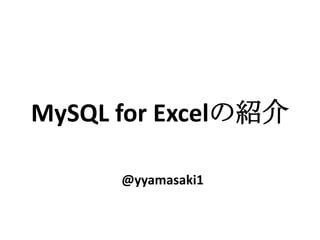 MySQL for Excelの紹介

      @yyamasaki1
 