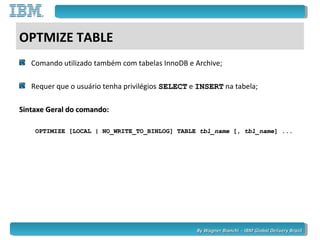 By Wagner Bianchi - IBM Global Delivery BrazilBy Wagner Bianchi - IBM Global Delivery Brazil
OPTMIZE TABLE
Comando utiliza...