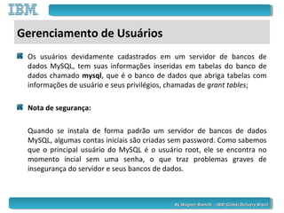 By Wagner Bianchi - IBM Global Delivery BrazilBy Wagner Bianchi - IBM Global Delivery Brazil
Gerenciamento de Usuários
Os ...