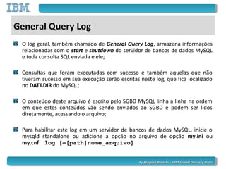 By Wagner Bianchi - IBM Global Delivery BrazilBy Wagner Bianchi - IBM Global Delivery Brazil
General Query Log
O log geral...