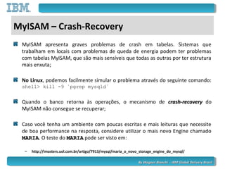 By Wagner Bianchi - IBM Global Delivery BrazilBy Wagner Bianchi - IBM Global Delivery Brazil
MyISAM – Crash-Recovery
MyISA...