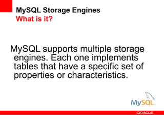 MySQL Storage Engines
What is it?
MySQL supports multiple storage
engines. Each one implements
tables that have a specific...