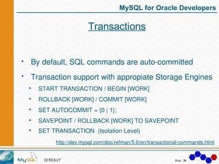 MySQL for Oracle Developers

                    Transactions


By default, SQL commands are auto­committed
Transaction su...