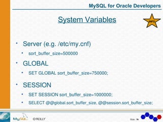 MySQL for Oracle Developers

                System Variables                               INFO




Server (e.g. /etc/my....
