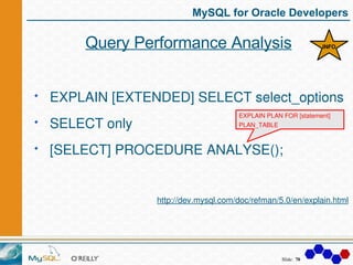 MySQL for Oracle Developers

    Query Performance Analysis                              INFO




EXPLAIN [EXTENDED] SELEC...