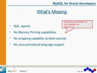 MySQL for Oracle Developers

                 What's Missing

                                       COLUMN name FORMAT a4...