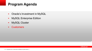 Copyright © 2013, Oracle and/or its affiliates. All rights reserved.27
Program Agenda
 Oracle’s Investment in MySQL
 MySQL Enterprise Edition
 MySQL Cluster
 Customers
 