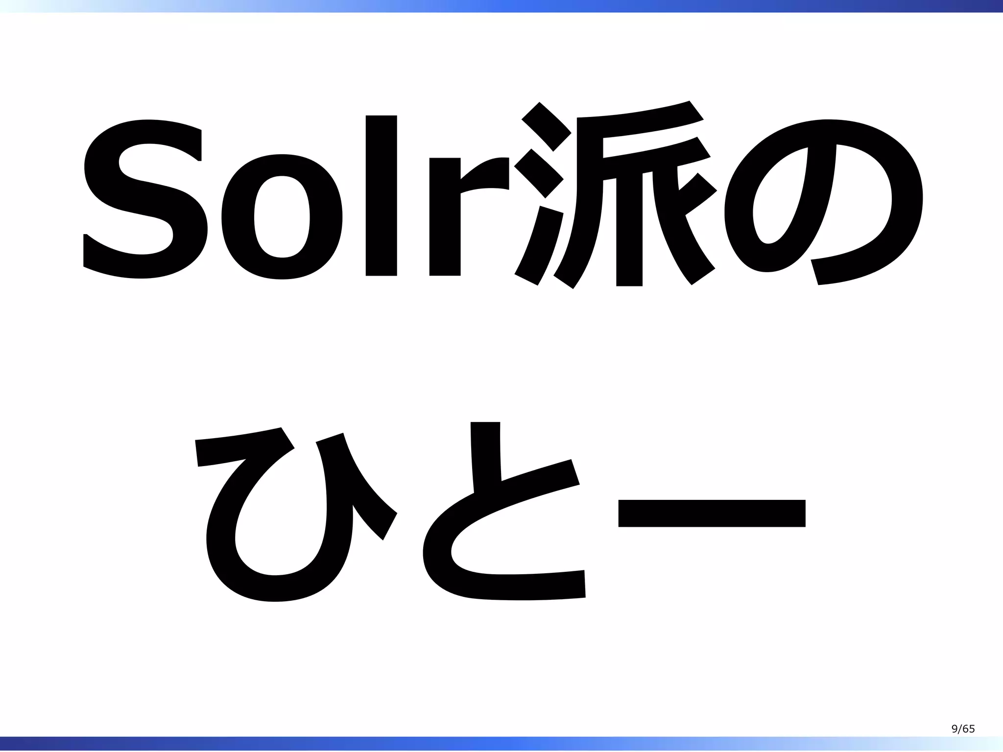 Solr派の
ひとー
9/65
 