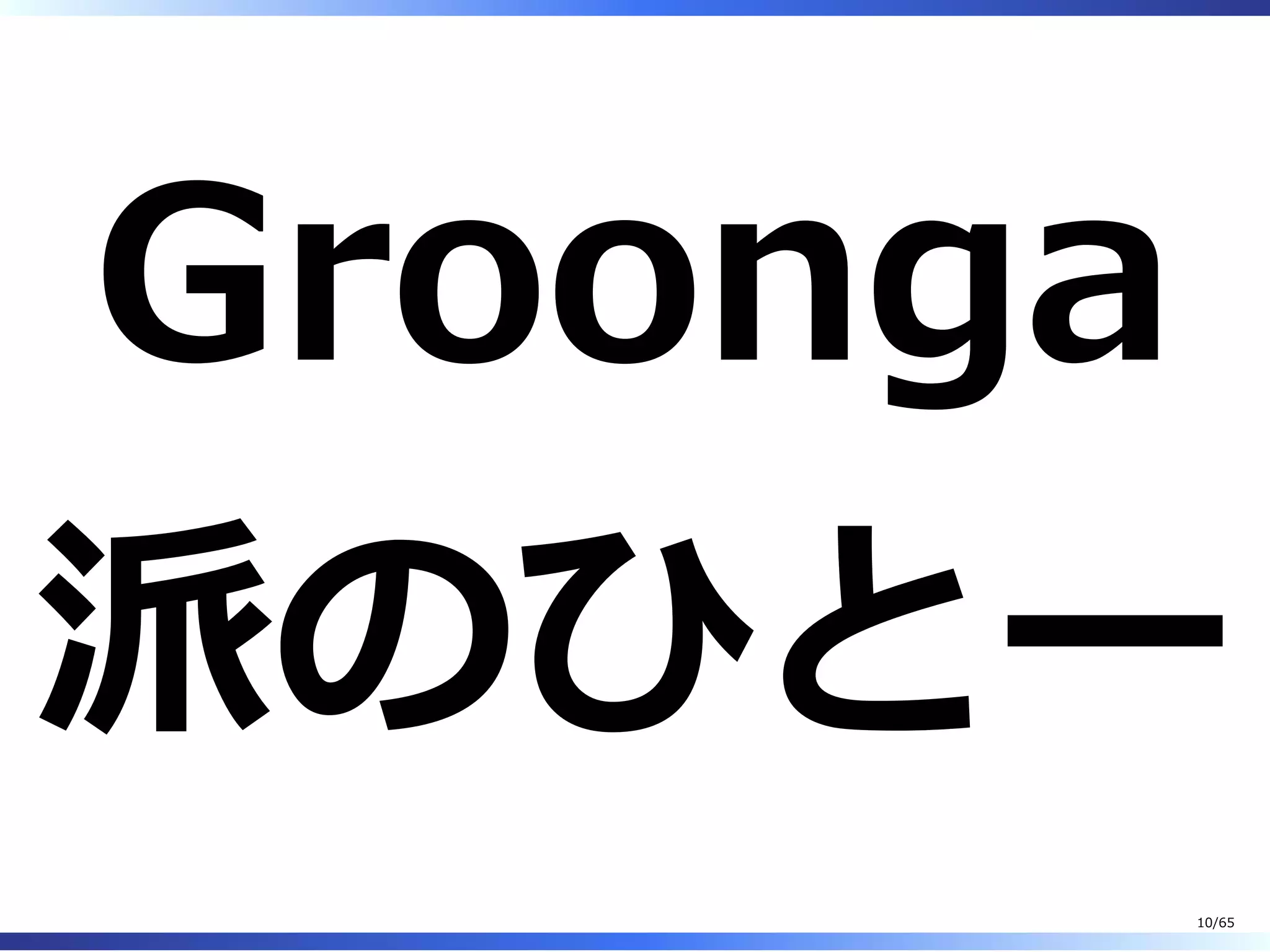 Groonga
派のひとー
10/65
 