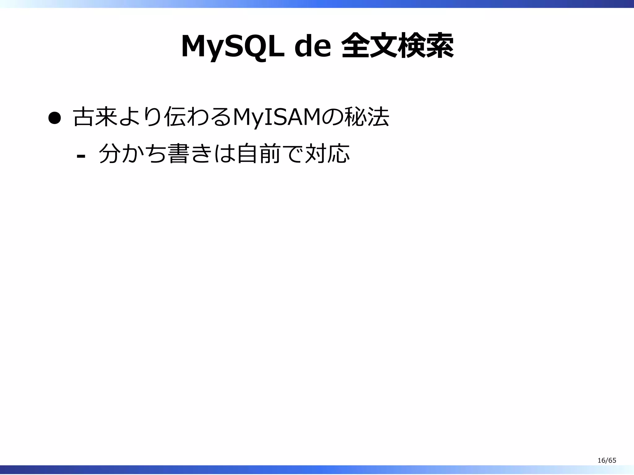 MySQL de 全⽂検索
古来より伝わるMyISAMの秘法
分かち書きは⾃前で対応-
16/65
 