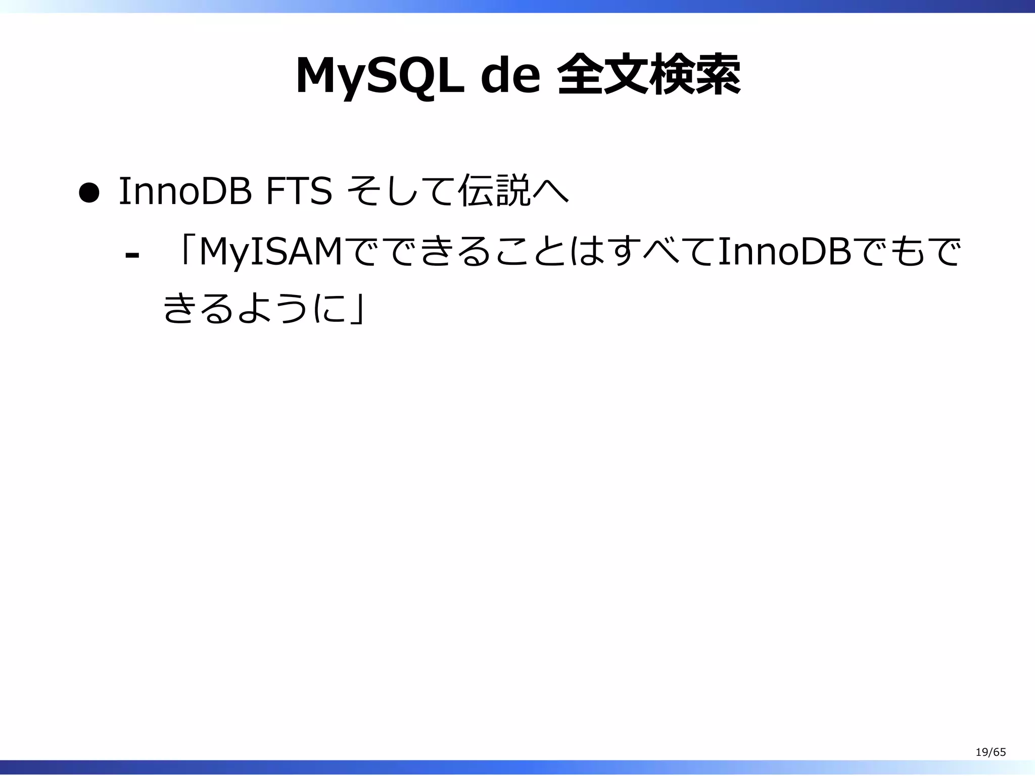 MySQL de 全⽂検索
InnoDB FTS そして伝説へ
「MyISAMでできることはすべてInnoDBでもで
きるように」
-
19/65
 