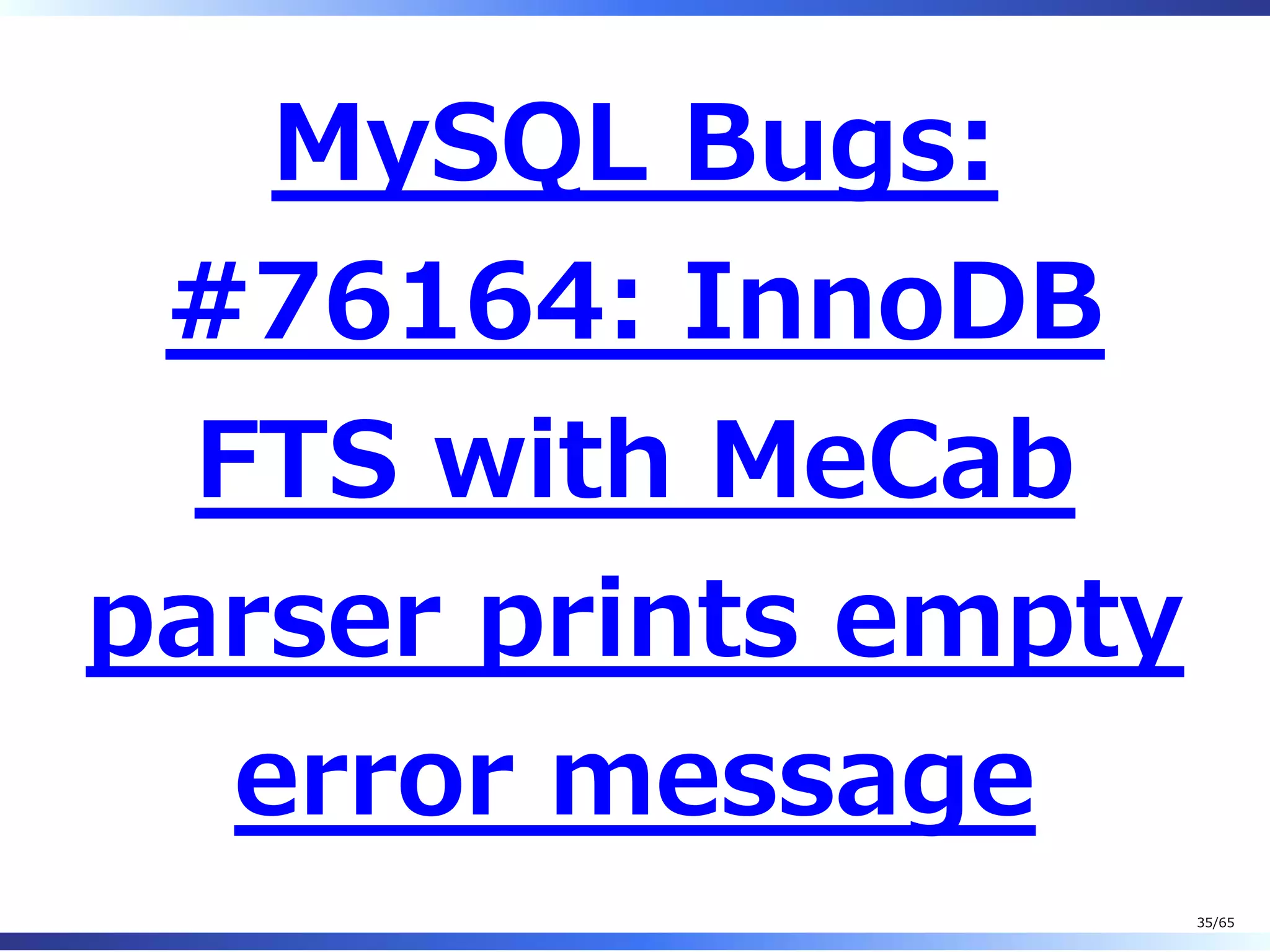 MySQL Bugs:
#76164: InnoDB
FTS with MeCab
parser prints empty
error message
35/65
 