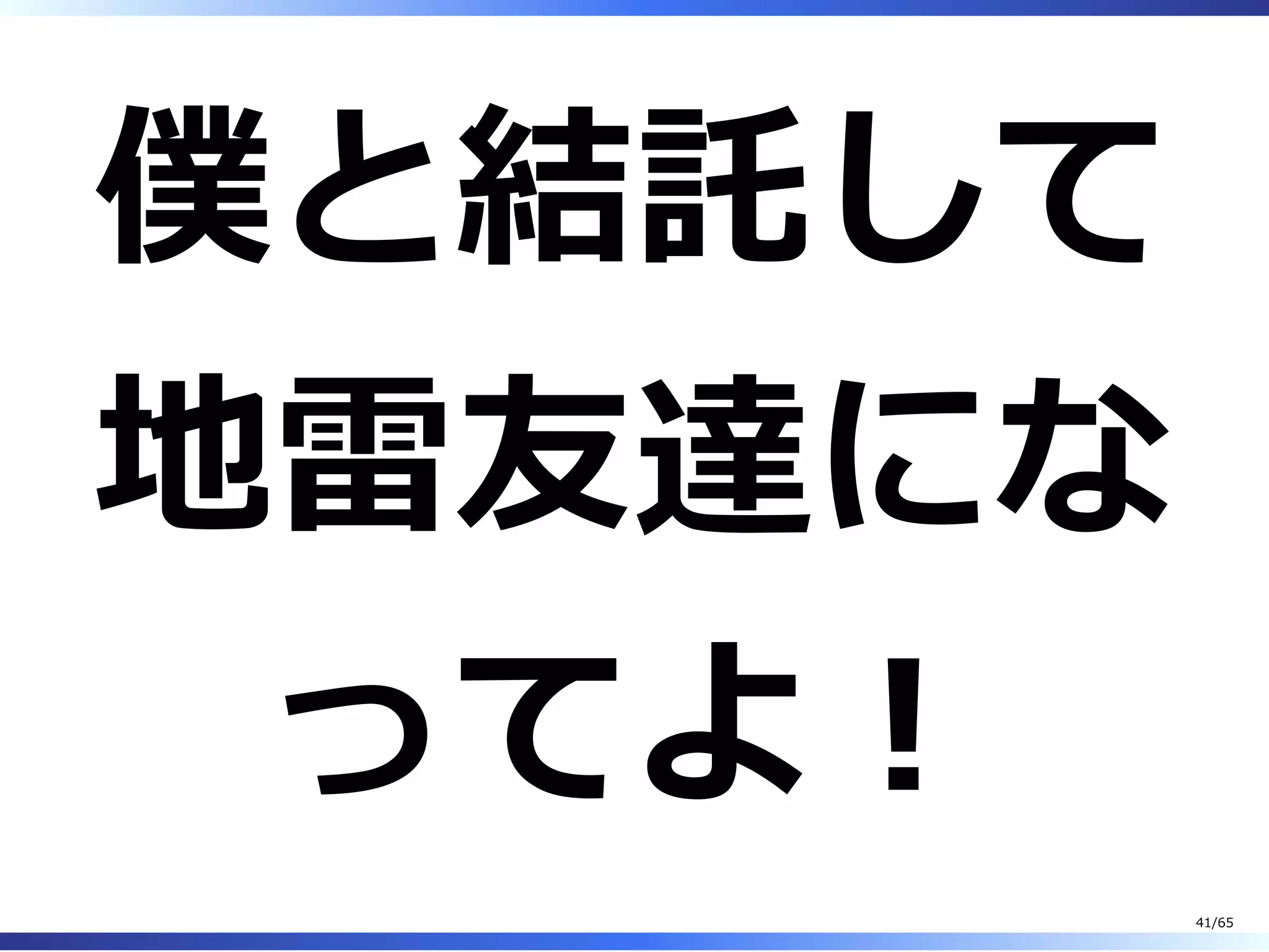 僕と結託して
地雷友達にな
ってよ︕
41/65
 
