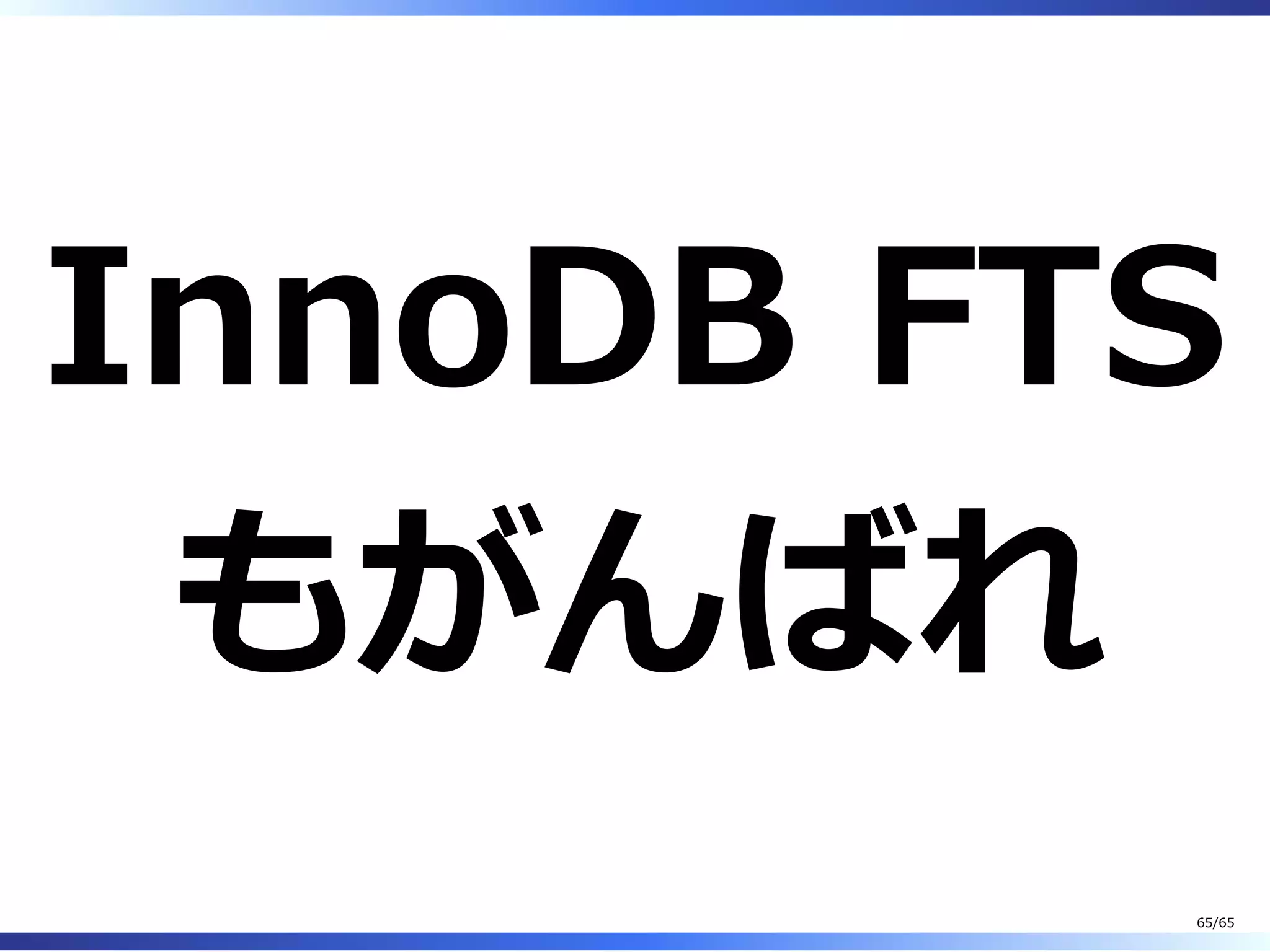 InnoDB FTS
もがんばれ
65/65
 