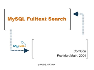 MySQL Fulltext Search




                                       ComCon
                            Frankfurt/Main, 2004

          © MySQL AB 2004
 