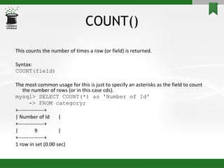 COUNT() <ul><li>This counts the number of times a row (or field) is returned. </li></ul><ul><li>Syntax: </li></ul><ul><li>...