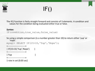IF() <ul><li>The IF() function is fairly straight forward and consists of 3 elements. A condition and values for the condi...