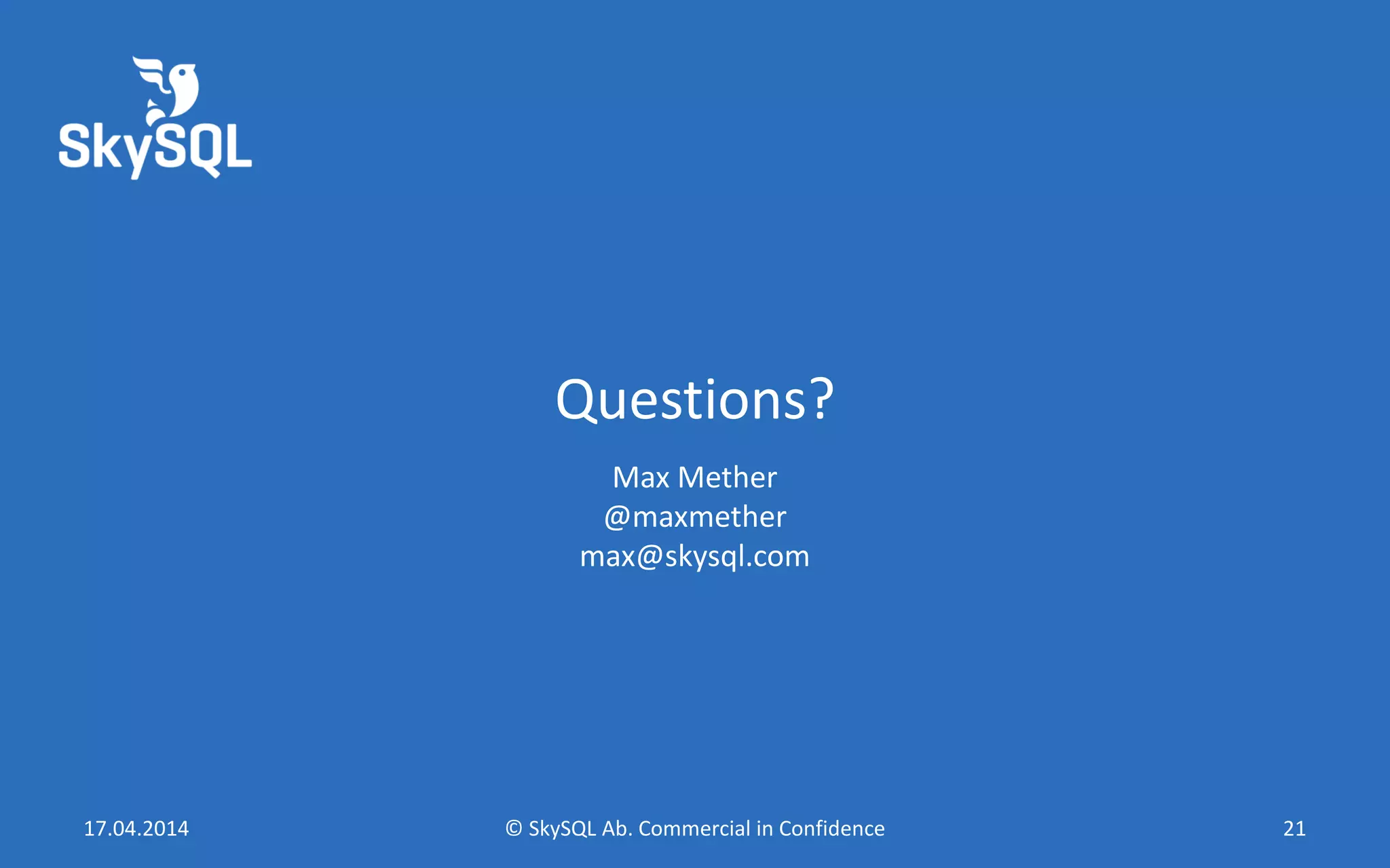 Questions?
Max Mether
@maxmether
max@skysql.com
17.04.2014 © SkySQL Ab. Commercial in Confidence 21
 