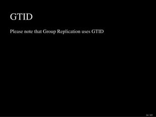 GTID
Please note that Group Replication uses GTID
14 / 65
 
