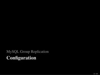 MySQL Group Replication
Conﬁguration
21 / 65
 