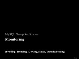 MySQL Group Replication
Monitoring
(Proﬁling, Trending, Alerting, Status, Troubleshooting)
37 / 65
 