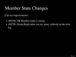 Member State Changes
Can use improvements:
#84796: GR Member status is wrong
#84798: Group Replication can use some verbosity in the error
log
46 / 65
 