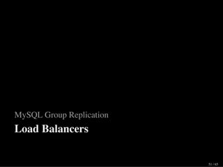 MySQL Group Replication
Load Balancers
51 / 65
 