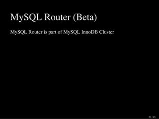 MySQL Router (Beta)
MySQL Router is part of MySQL InnoDB Cluster
52 / 65
 