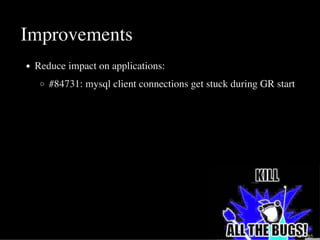 Improvements
Reduce impact on applications:
#84731: mysql client connections get stuck during GR start
59 / 65
 