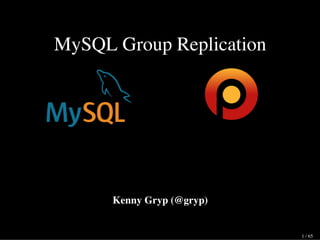  
MySQL Group Replication
 
 
 
 
 
 
 
 
Kenny Gryp (@gryp)
1 / 65
 