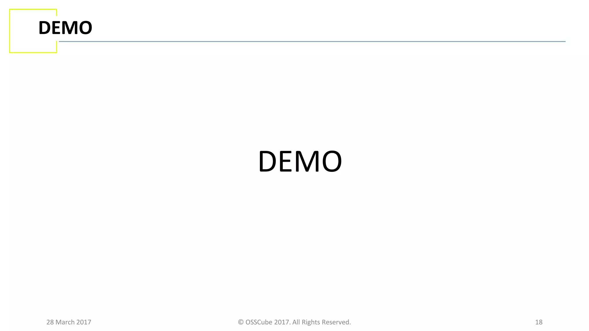 28 March 2017 © OSSCube 2017. All Rights Reserved. 18
DEMO
DEMO
 