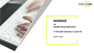 WEBINAR
on
MySQL Group Replication
1st Feb 2017 between 5 -6 pm IST
Delhi, India
 