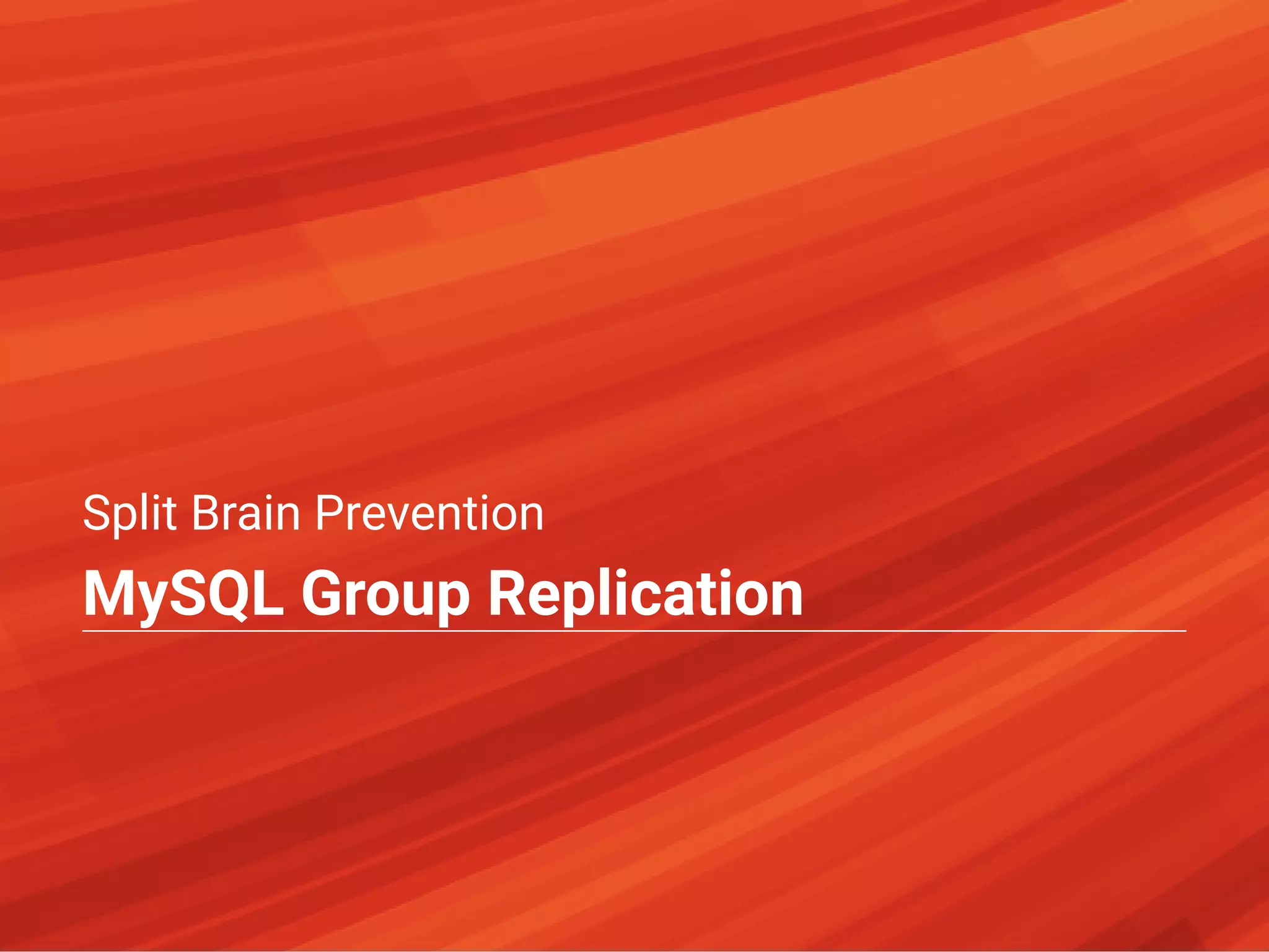 Split Brain Prevention
MySQL Group Replication
 